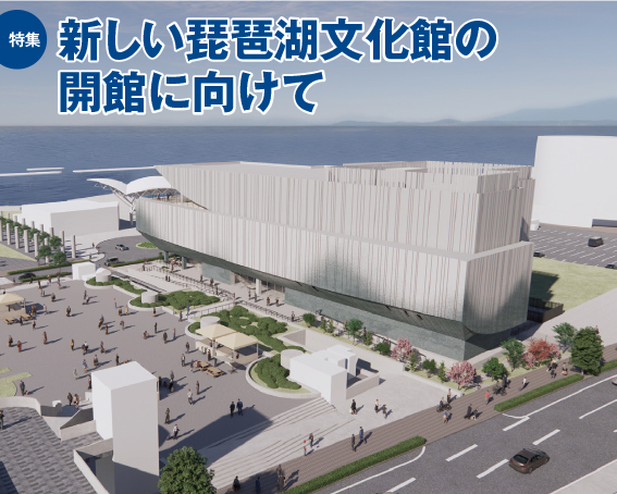 特集　新しい琵琶湖文化館の開館に向けて