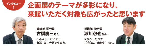 インタビュー１：企画展のテーマが多彩になり、来館いただく対象も広がったと思います